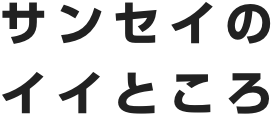 サンセイのイイところ